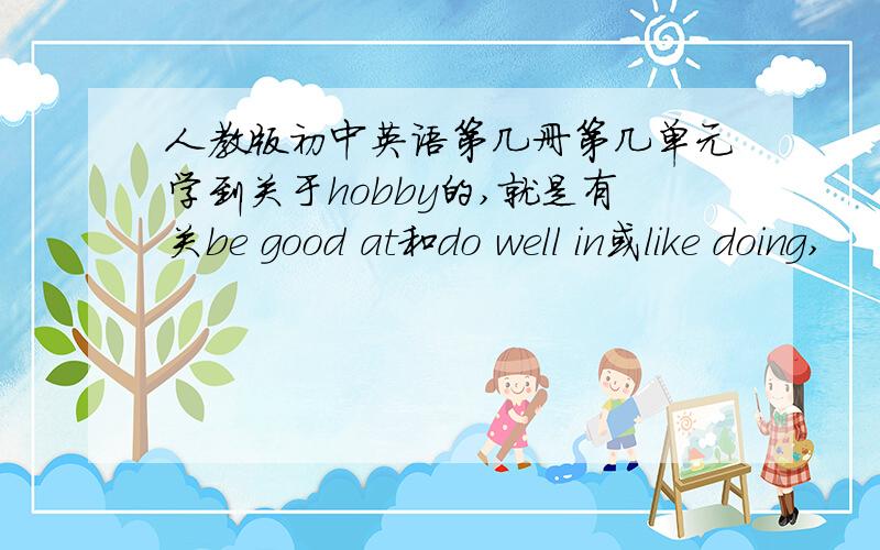 人教版初中英语第几册第几单元学到关于hobby的,就是有关be good at和do well in或like doing,