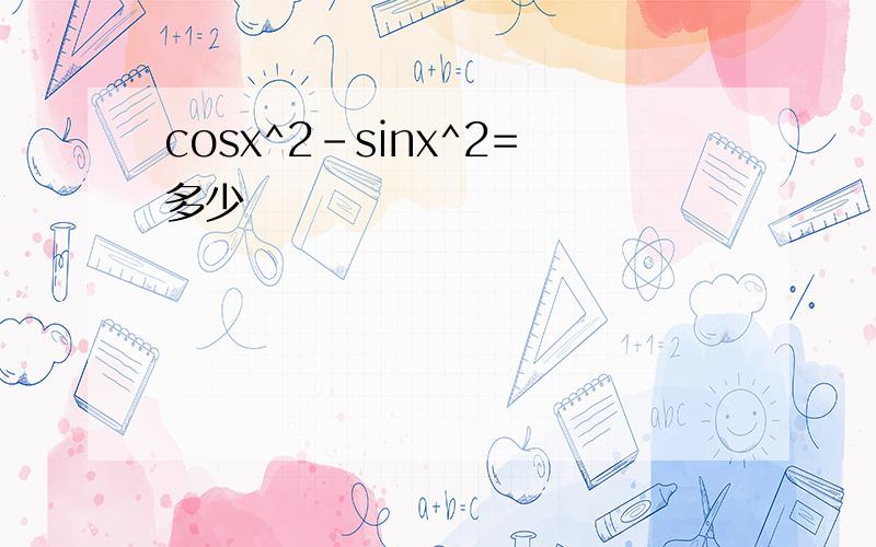cosx^2-sinx^2=多少