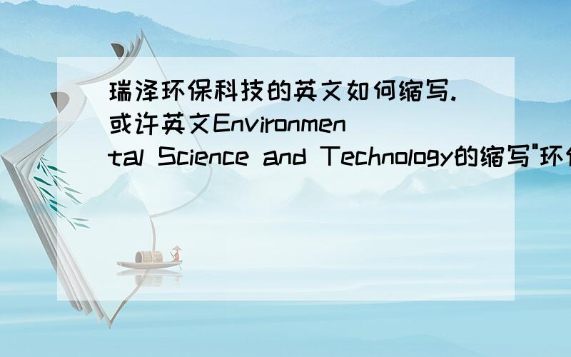 瑞泽环保科技的英文如何缩写.或许英文Environmental Science and Technology的缩写