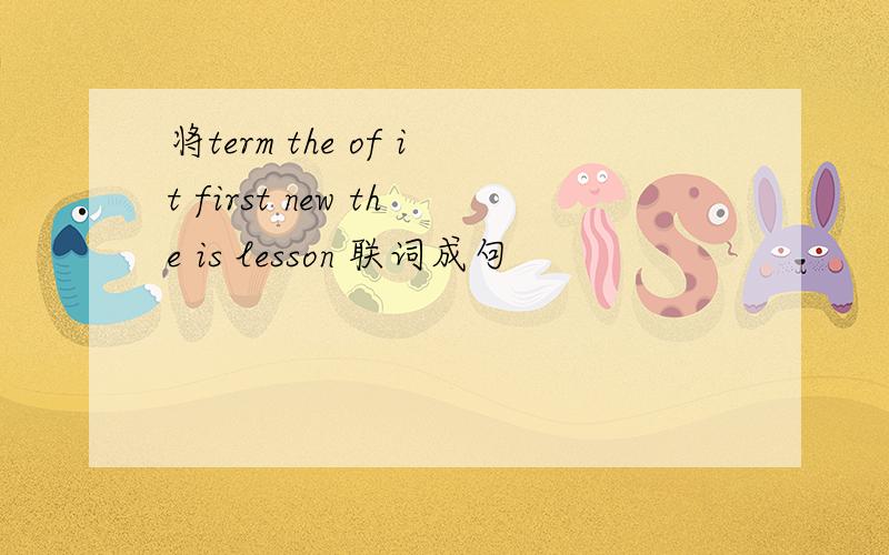 将term the of it first new the is lesson 联词成句