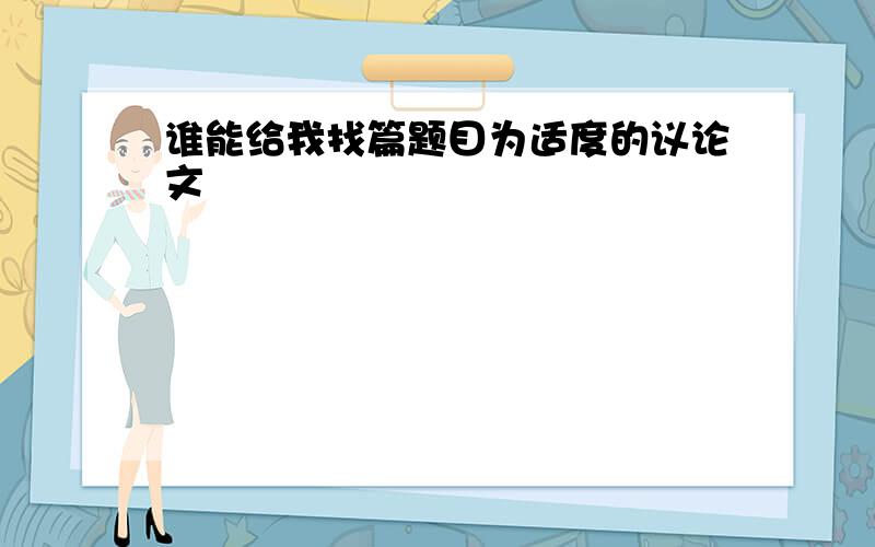 谁能给我找篇题目为适度的议论文