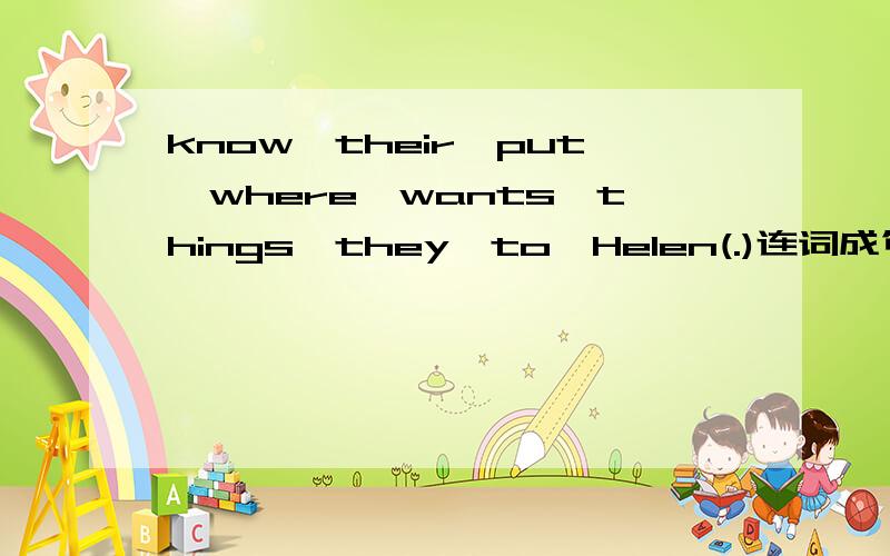 know,their,put,where,wants,things,they,to,Helen(.)连词成句😊