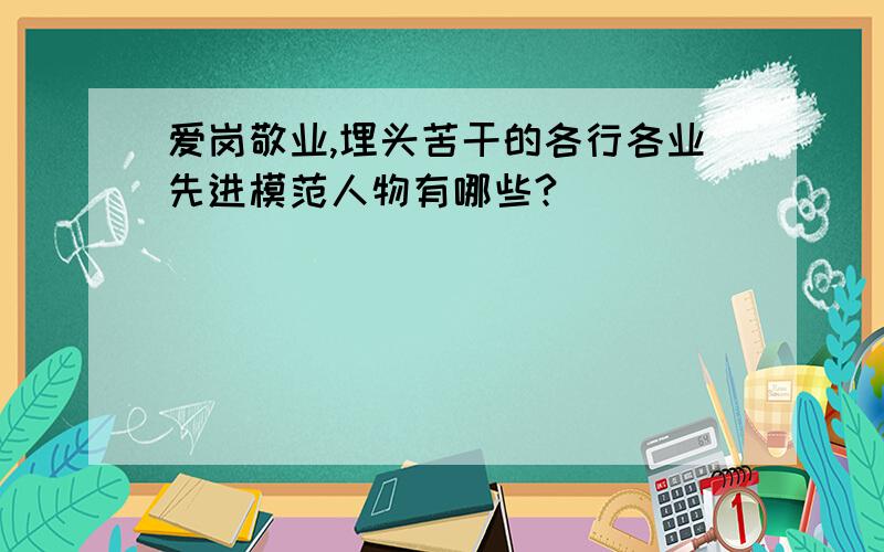 爱岗敬业,埋头苦干的各行各业先进模范人物有哪些?