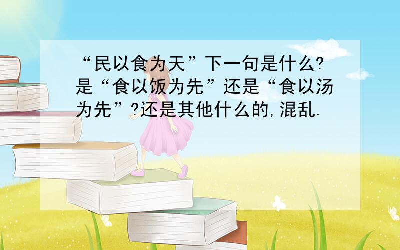 “民以食为天”下一句是什么?是“食以饭为先”还是“食以汤为先”?还是其他什么的,混乱.