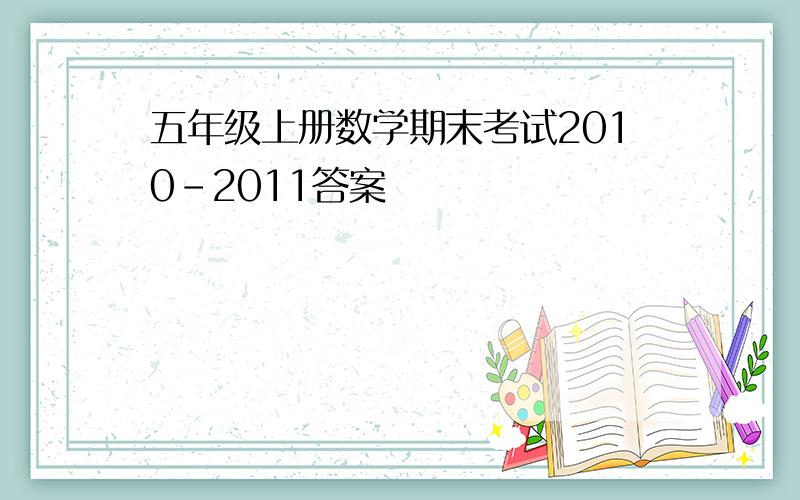 五年级上册数学期末考试2010-2011答案