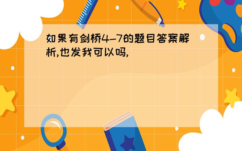 如果有剑桥4-7的题目答案解析,也发我可以吗,