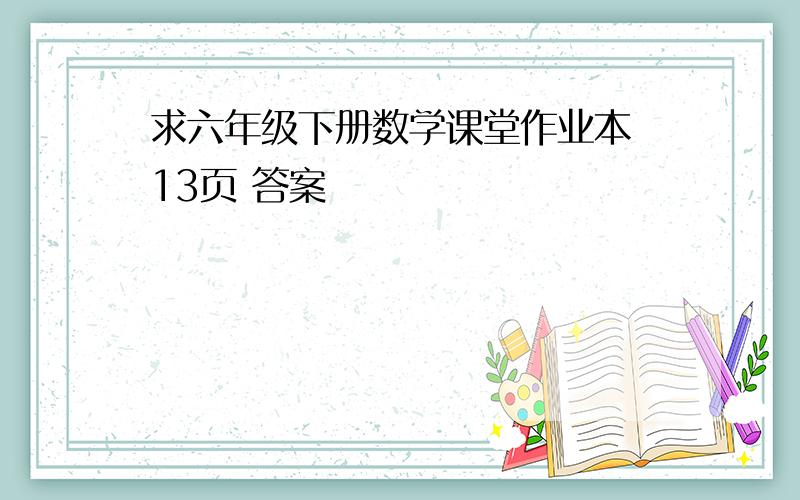 求六年级下册数学课堂作业本 13页 答案