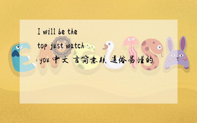 I will be the top just watch you 中文 言简意赅 通俗易懂的