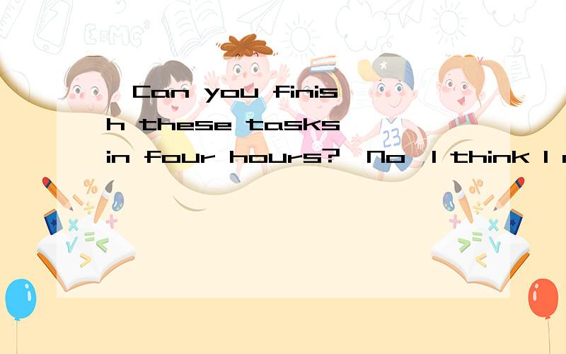 —Can you finish these tasks in four hours?—No,I think I need _____ hours.—Can you finish these tasks in four hours?—No,I think I need _____ hours.A.two another B.other twoC.more two D.two more