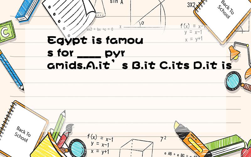 Egypt is famous for ____ pyramids.A.it’s B.it C.its D.it is