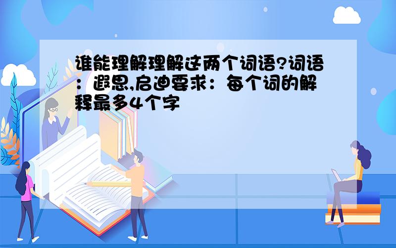 谁能理解理解这两个词语?词语：遐思,启迪要求：每个词的解释最多4个字