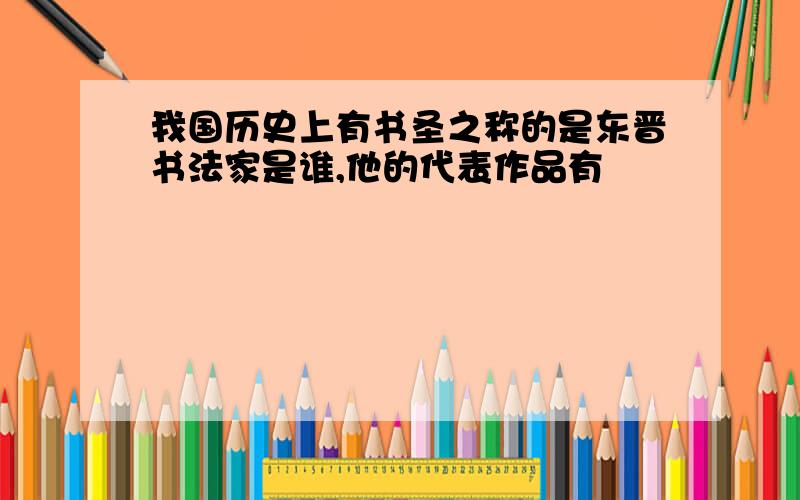 我国历史上有书圣之称的是东晋书法家是谁,他的代表作品有