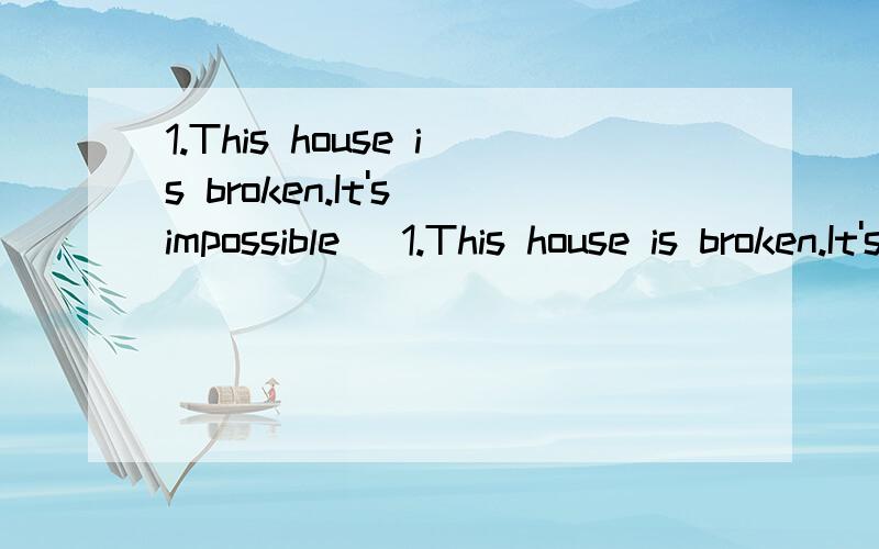 1.This house is broken.It's impossible （1.This house is broken.It's impossible （ ）.A.to live in B.living in C.to live D.living