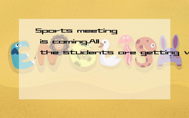 Sports meeting is coming.All the students are getting very e____________（激动的）