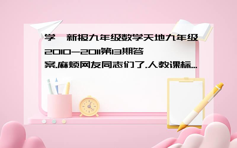 学苑新报九年级数学天地九年级2010-2011第13期答案.麻烦网友同志们了.人教课标...