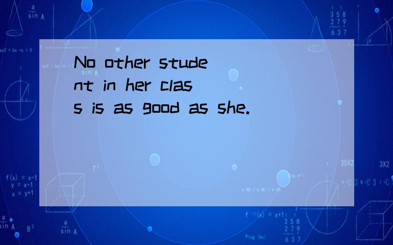 No other student in her class is as good as she.