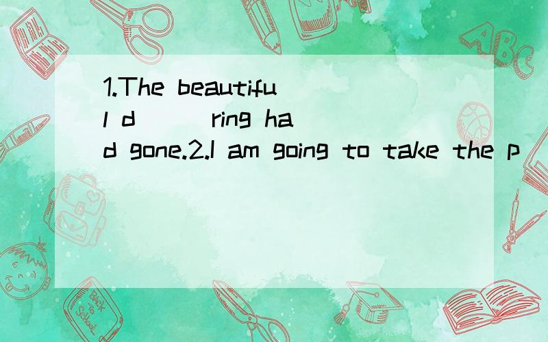 1.The beautiful d( ) ring had gone.2.I am going to take the p( ) to the post office this afternoon3.In the end he had to s( ) in order to survive(幸存)4.Her family went to see her off at the a( ).5.There were two security g( ) on duty outside the b