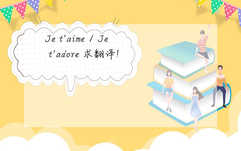 Je t'aime / Je t'adore 求翻译!