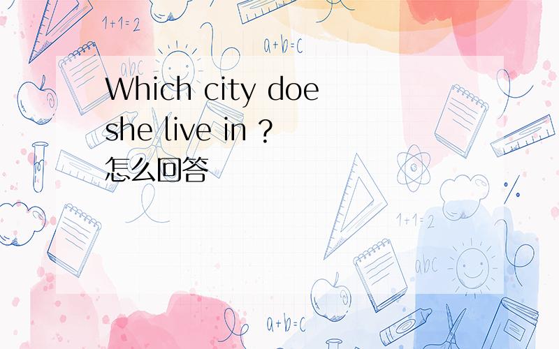 Which city doeshe live in ? 怎么回答