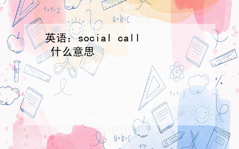 英语：social call 什么意思