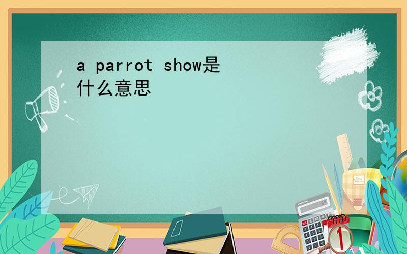 a parrot show是什么意思