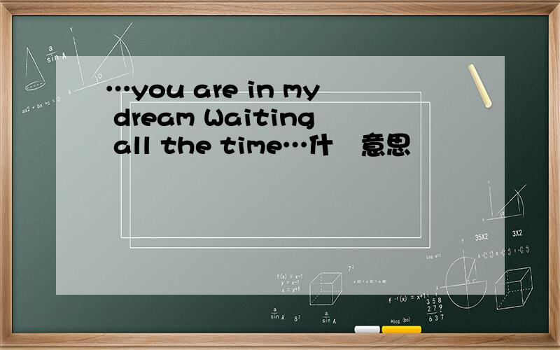 …you are in my dream Waiting all the time…什嚒意思