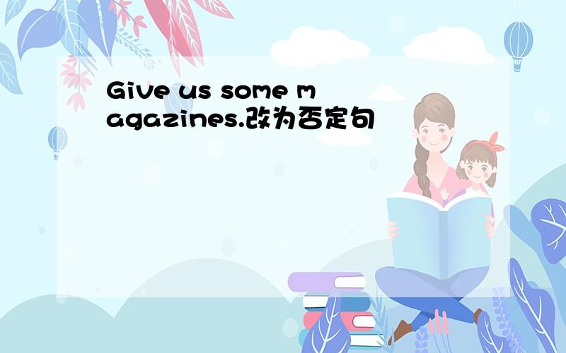 Give us some magazines.改为否定句