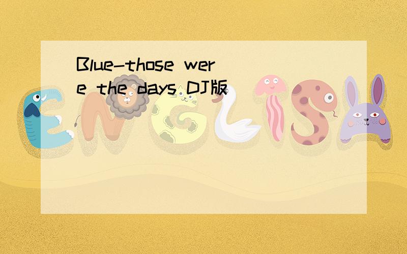 Blue-those were the days DJ版