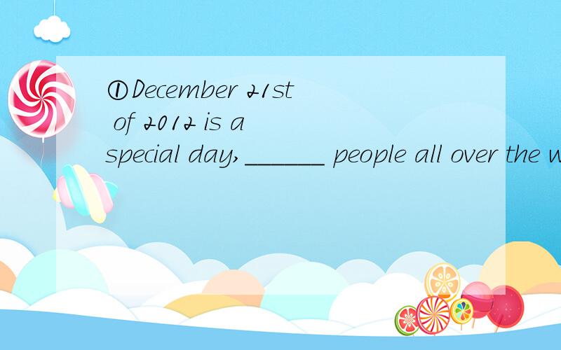 ①December 21st of 2012 is a special day,______ people all over the world will remember forever.A.it B.one C.this D.that为什么选B而不选D②—I didn’t go to Joan’s party last night because my car broke down.—You could have borrowed mine