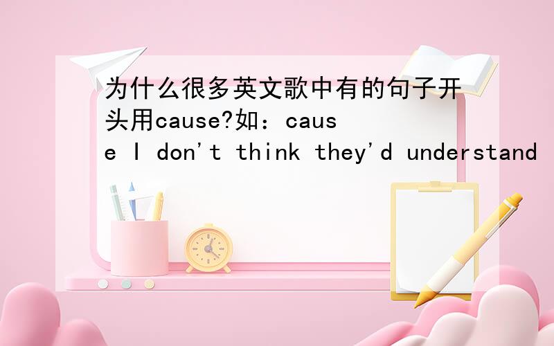 为什么很多英文歌中有的句子开头用cause?如：cause I don't think they'd understand