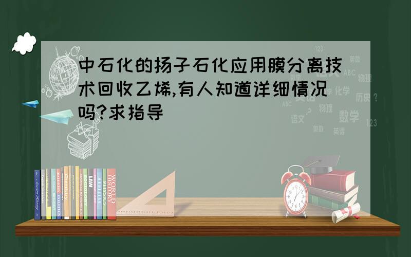 中石化的扬子石化应用膜分离技术回收乙烯,有人知道详细情况吗?求指导