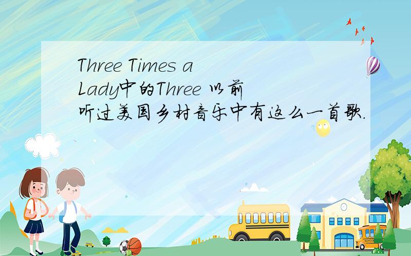 Three Times a Lady中的Three 以前听过美国乡村音乐中有这么一首歌.