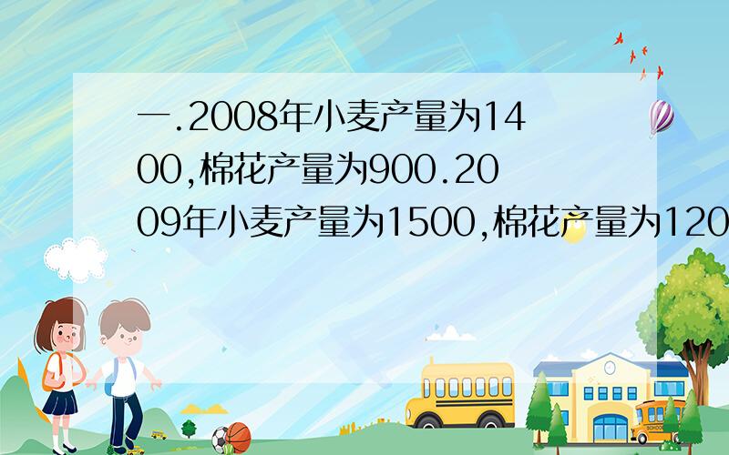 一.2008年小麦产量为1400,棉花产量为900.2009年小麦产量为1500,棉花产量为1200.1.2008年小麦的产量比棉花的产量多百分之几?（百分号前保留一位小数）2.2009年的棉花产量比2008年约增长了百分之几?