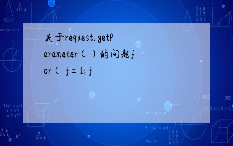 关于request.getParameter()的问题for( j=1;j