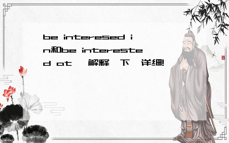 be interesed in和be interested at ,解释一下,详细!