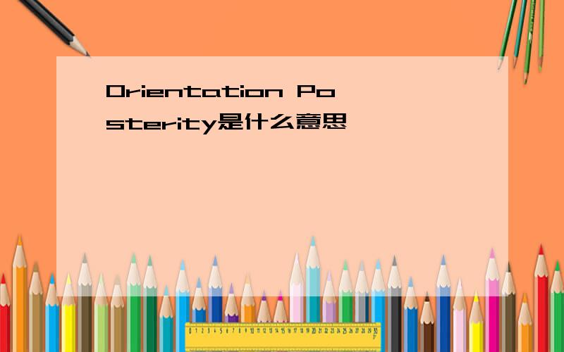 Orientation Posterity是什么意思