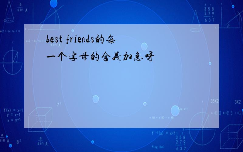 best friends的每一个字母的含义加急呀