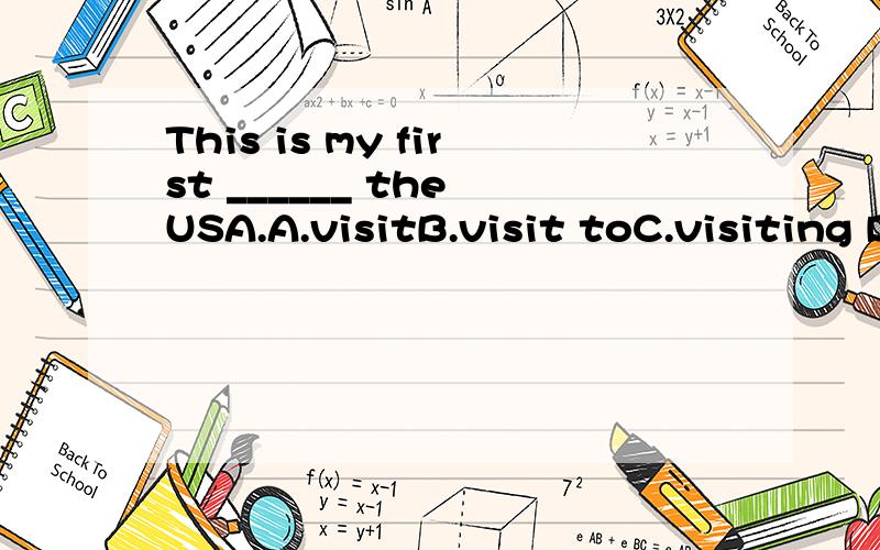 This is my first ______ the USA.A.visitB.visit toC.visiting D.visiting to