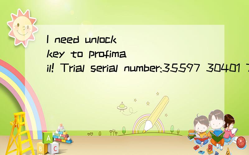 I need unlock key to profimail! Trial serial number:35597 30401 76603