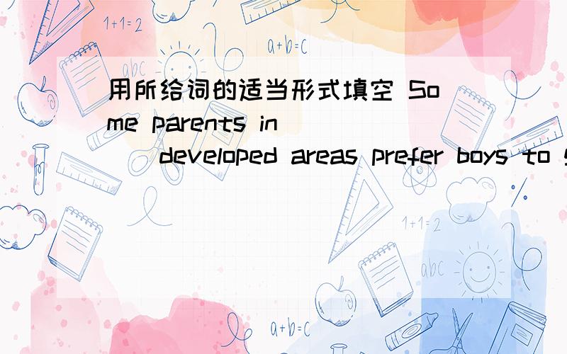 用所给词的适当形式填空 Some parents in ()developed areas prefer boys to girls (little)