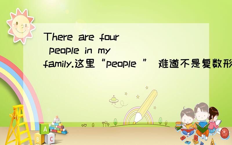 There are four people in my family.这里“people ” 难道不是复数形式吗?peoples.There are four people in my family.这里“people ” 难道不是复数形式吗?peoples.