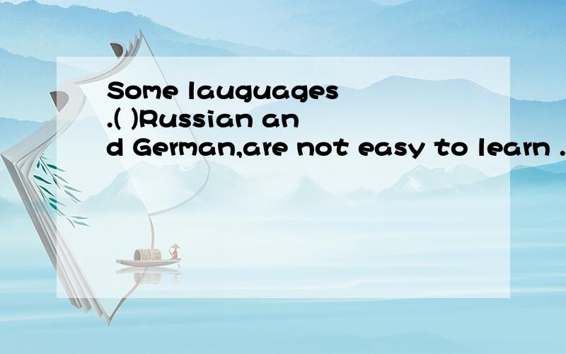 Some lauguages.( )Russian and German,are not easy to learn .A for example B such as C included D and including 为什么选b a 为什么不选 另外意思也表诉下谢谢