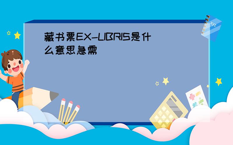 藏书票EX-LIBRIS是什么意思急需．．．．．．