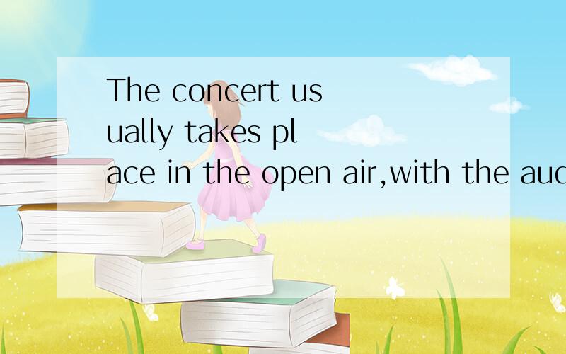 The concert usually takes place in the open air,with the audience___(seat)on benches,chairs,bricks or even bikes为什么填seated