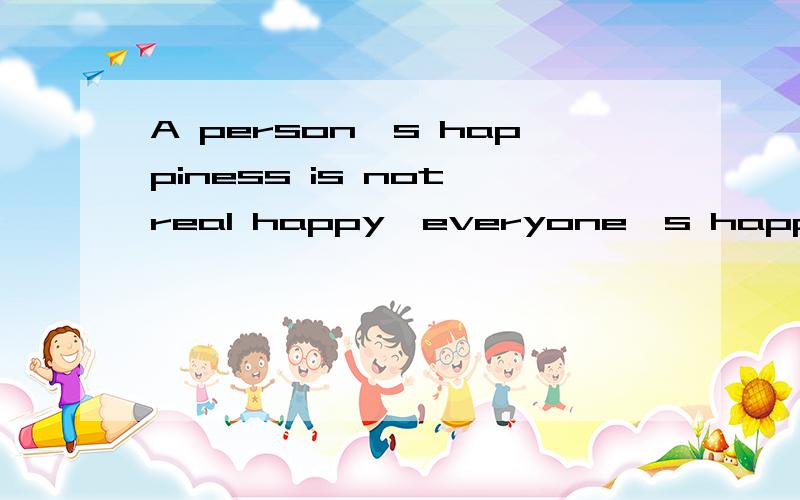 A person's happiness is not real happy,everyone's happiness is the most powerful中文什么意思?