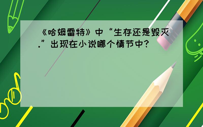 《哈姆雷特》中“生存还是毁灭.”出现在小说哪个情节中?