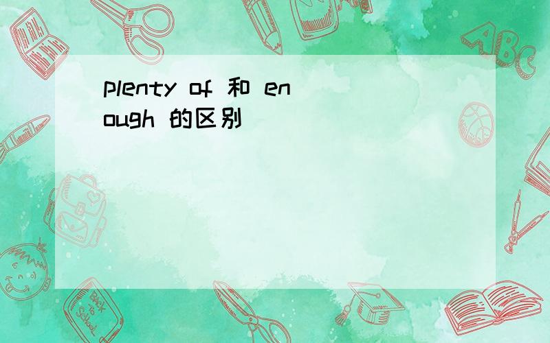 plenty of 和 enough 的区别