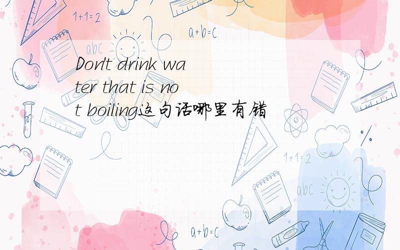 Don't drink water that is not boiling这句话哪里有错