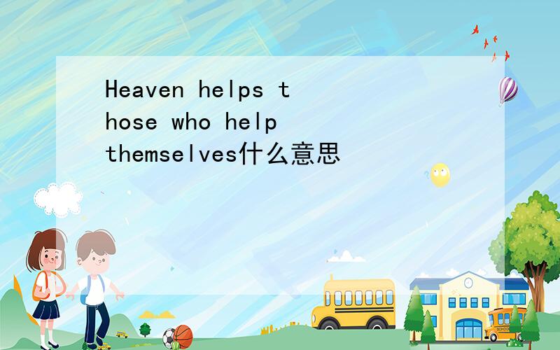 Heaven helps those who help themselves什么意思