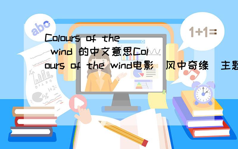 Colours of the wind 的中文意思Colours of the wind电影〈风中奇缘〉主题曲作曲：Alen Menken作词：Stephen Schwartz演唱：Vanessa WilliamsYou think you own whatever land you land onThe Earth is just a dead thing you can claimBut I